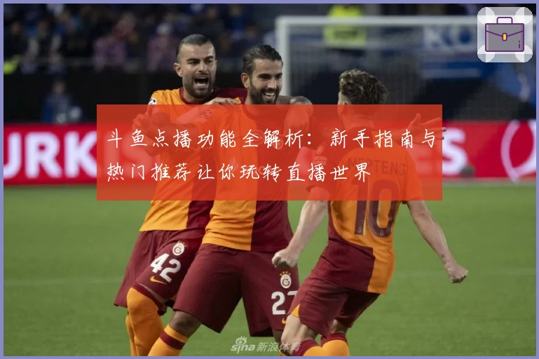 斗鱼点播功能全解析：新手指南与热门推荐让你玩转直播世界